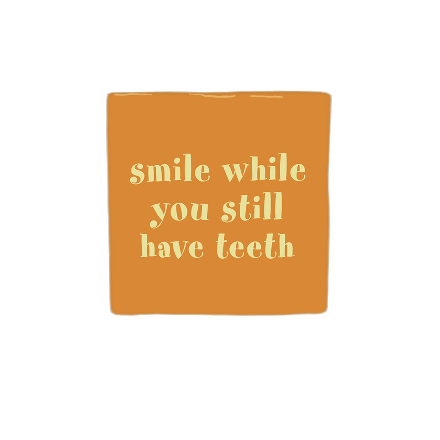 Smile while you still have teeth