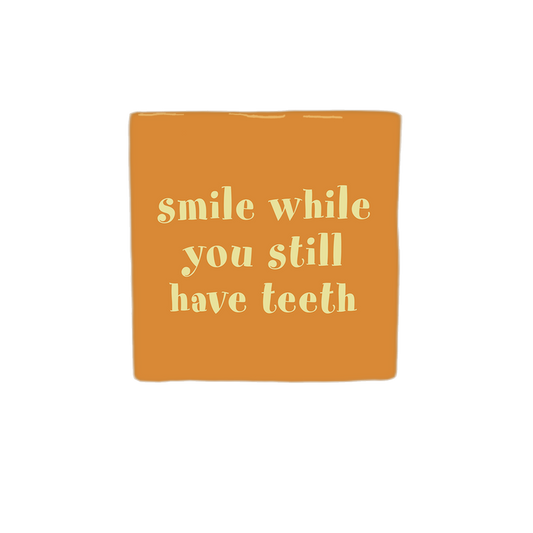 Smile while you still have teeth