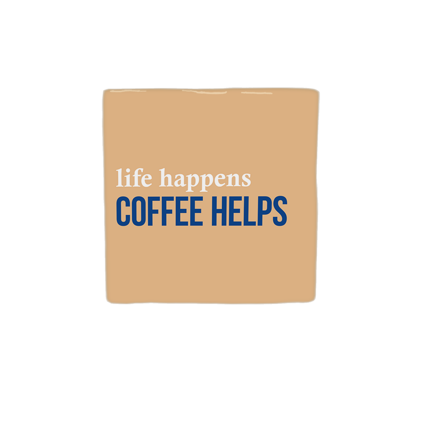 Life happens coffee helps