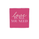Decoratietegel – 10 x 10 cm - Op deze decoratietegel staat de tekst "love IS ALL YOU NEED" in een combinatie van sierlijke letters voor het woord "love" en strakke hoofdletters voor de rest. De tekst is in lichtroze uitgevoerd en gecentraliseerd op een donkerroze achtergrond. 