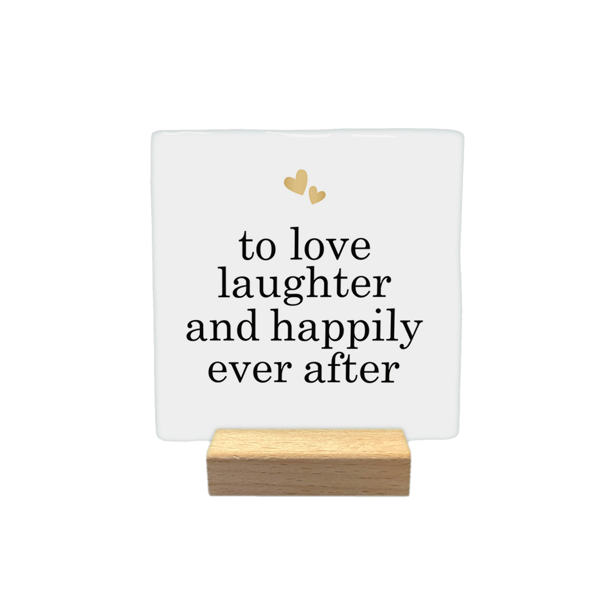 To love laughter and happily ever after - Decoratie tegel - Formaat: - Op deze decoratietegel staat de tekst "to love laughter and happily ever after" in zwarte letters met een elegant schreeflettertype. Bovenaan het ontwerp zijn twee kleine, goudkleurige hartjes afgebeeld. De tekst is gecentreerd op een witte achtergrond. - Snelwenskaart