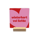 Winterhart vol liefde - Decoratie tegel - Formaat: - Op deze decoratie tegel staat een grote roze hartvorm op een rode achtergrond. In het midden van het hart staat in rode letters de tekst winterhart vol liefde. - Snelwenskaart