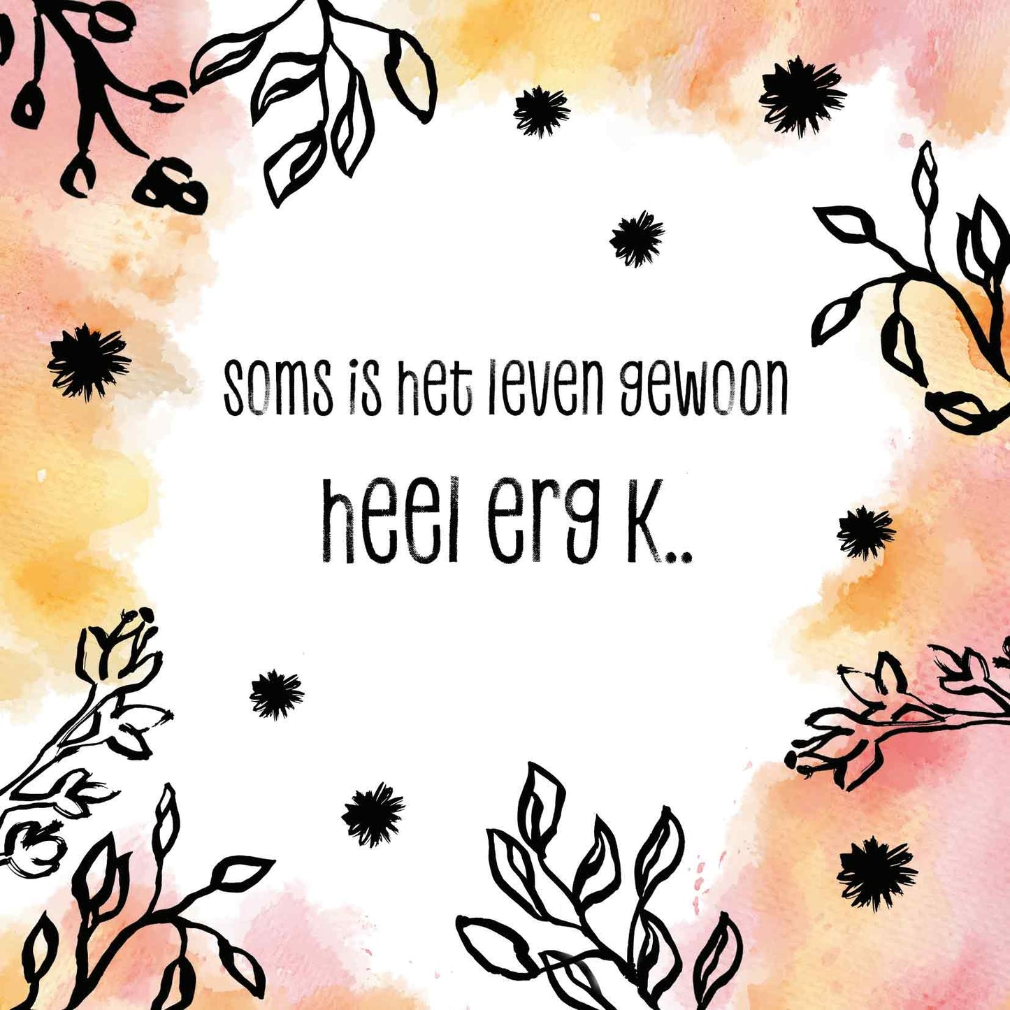 Op deze artistieke wenskaart staat een ontwerp met de kleuren oranje, roze, wit en zwart. In het midden staat de tekst: "Soms is het leven gewoon heel erg k...".