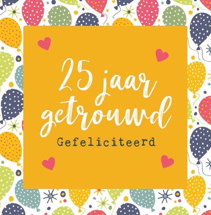 Op deze wenskaart staan ballonnen in diverse kleuren met in het midden een oranje vierkant met de tekst: "25 jaar getrouwd gefeliciteerd".