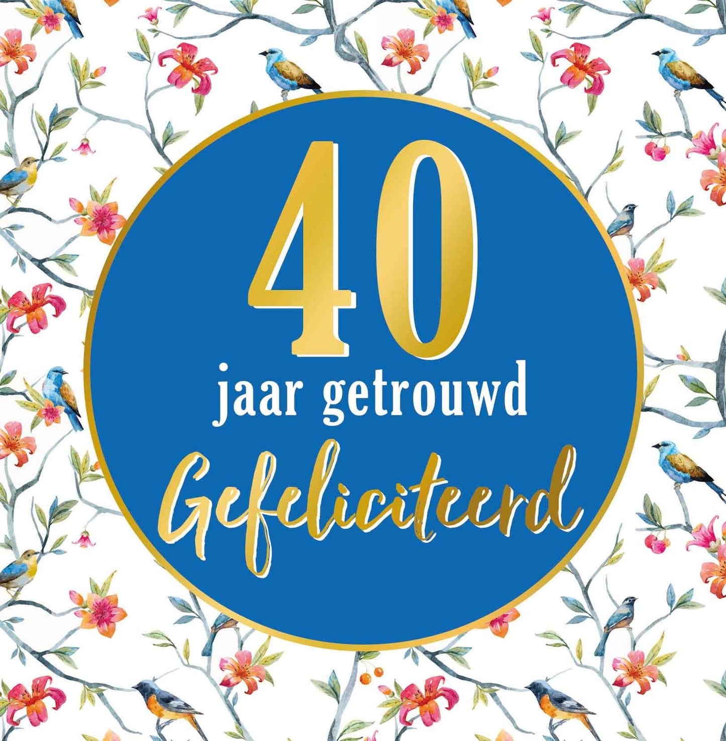 Op deze wenskaart staan rode bloemen met takken en vogels. In het midden staat een blauwe cirkel met gouden omlijning en de tekst: "40 jaar getrouwd gefeliciteerd".