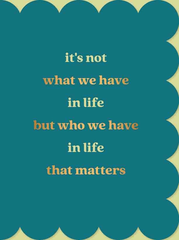 Op deze wenskaart staat de tekst: "It's not what we have in life but who we have in life that matters".