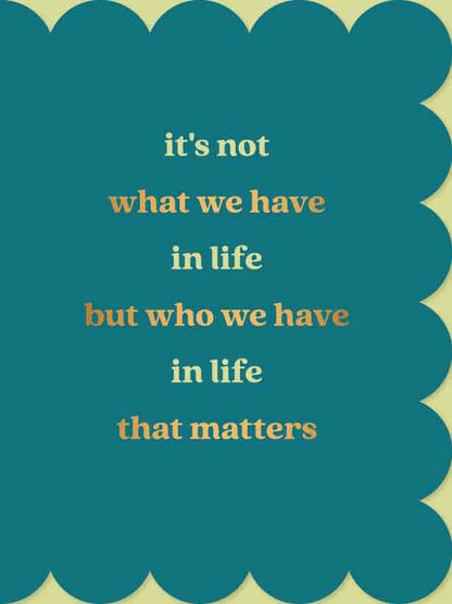Op deze wenskaart staat de tekst: "It's not what we have in life but who we have in life that matters".