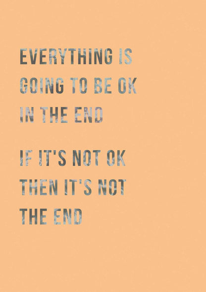 Op deze wenskaart staat de tekst: "Everything is going to be oke in the end. If it's not oke then it's not the end".