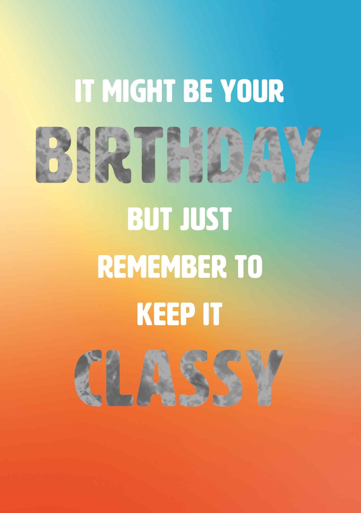 Op deze wenskaart staat de tekst: "It might be your birthday but just remember to keep it classy".