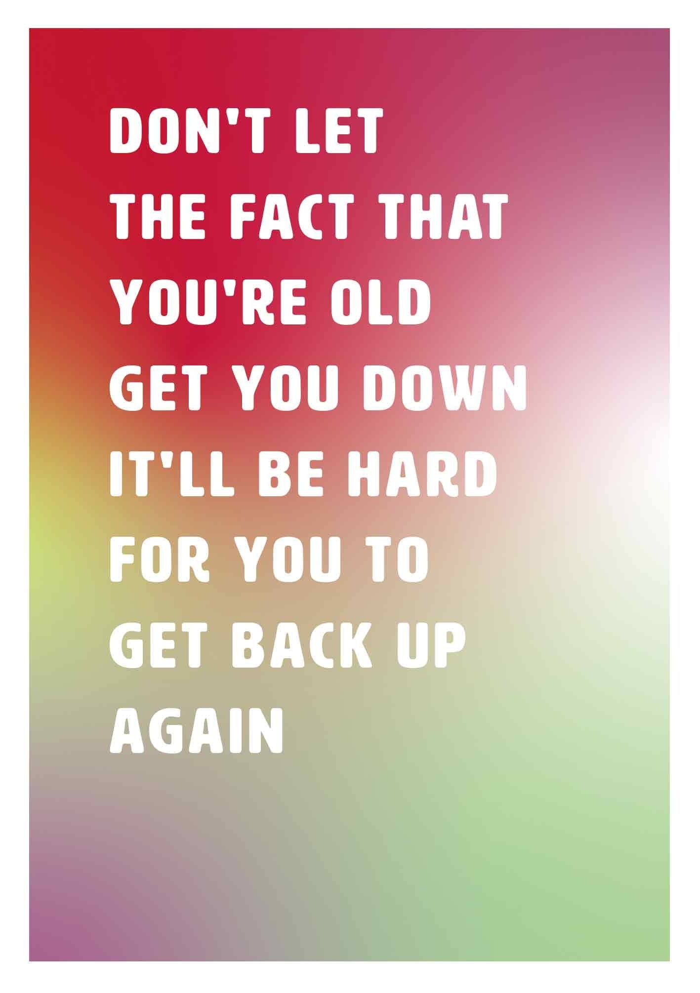 Op deze wenskaart staat de tekst: "Don't let the fact that you're old get you down. It'll be hard for you to get back up again".