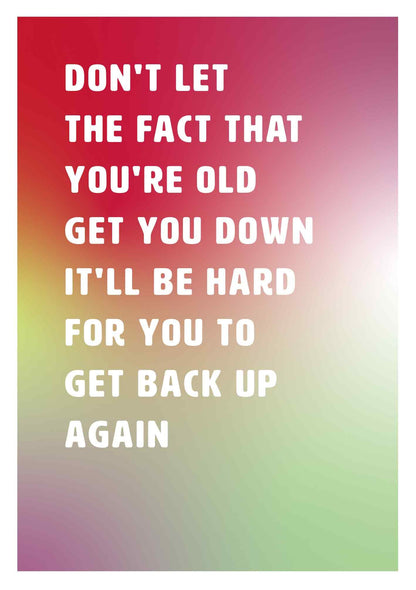 Op deze wenskaart staat de tekst: "Don't let the fact that you're old get you down. It'll be hard for you to get back up again".