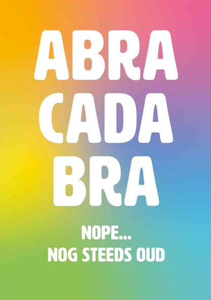 Op deze wenskaart staat de tekst: "Abracadabra nop... nog steeds ouds".
