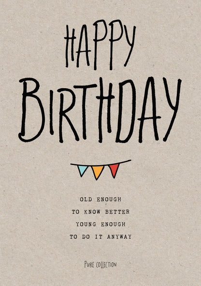 Op deze wenskaart staat de tekst: "Happy birthday old enough to know better you enough to do it anyway".