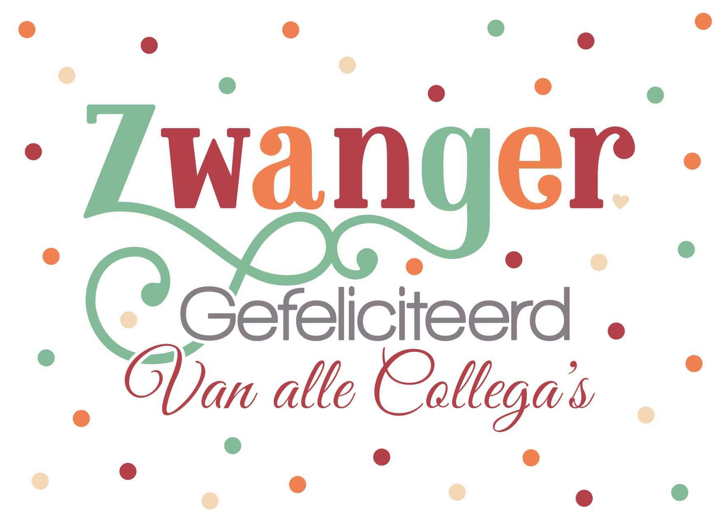 Op deze wenskaart staat de tekst: "Zwanger gefeliciteerd van alle collega's" met op de achtergrond stippen in diverse kleuren. 